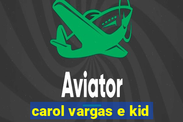 carol vargas e kid